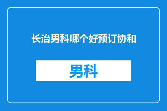 长治男科哪个好预订协和