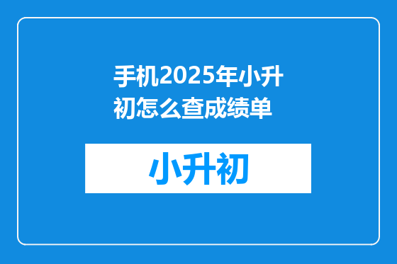 手机2025年小升初怎么查成绩单