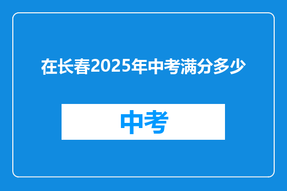 在长春2025年中考满分多少