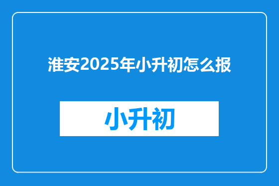 淮安2025年小升初怎么报