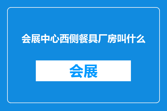 会展中心西侧餐具厂房叫什么