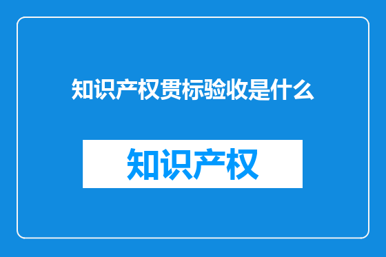 知识产权贯标验收是什么