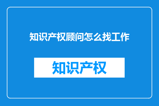 知识产权顾问怎么找工作