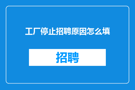 工厂停止招聘原因怎么填