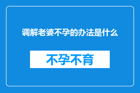 调解老婆不孕的办法是什么