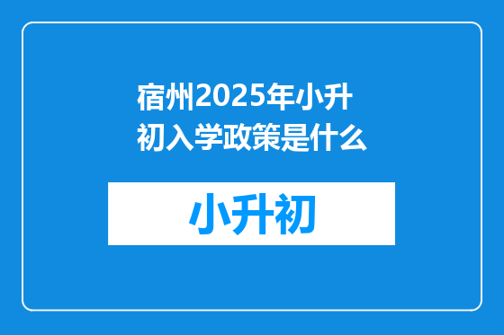 宿州2025年小升初入学政策是什么