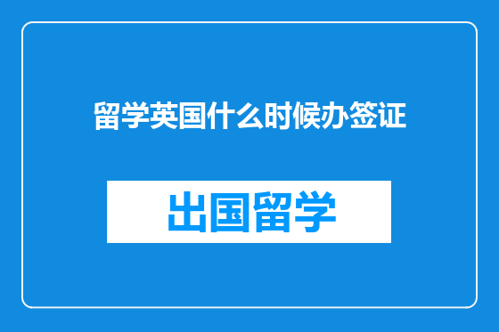 留学英国什么时候办签证