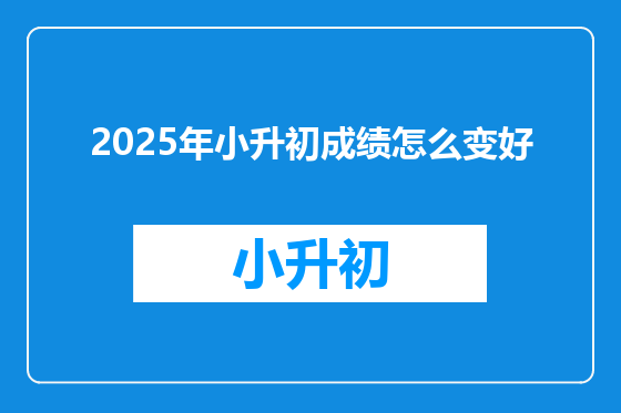 2025年小升初成绩怎么变好