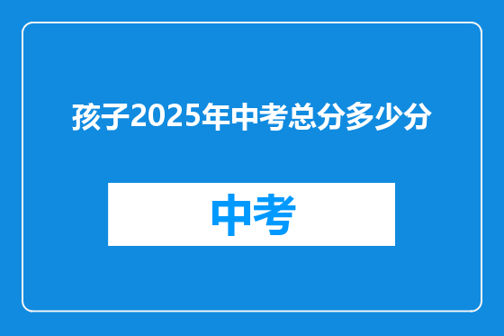 孩子2025年中考总分多少分