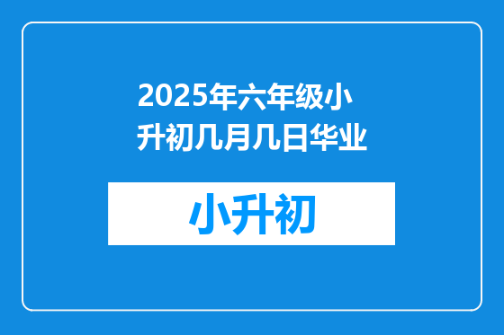 2025年六年级小升初几月几日华业