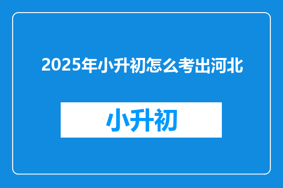 2025年小升初怎么考出河北