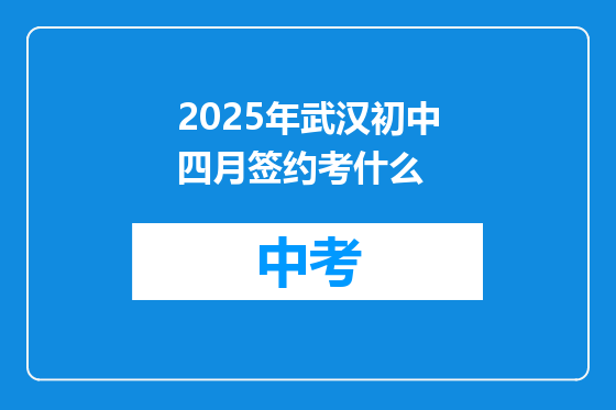 2025年武汉初中四月签约考什么