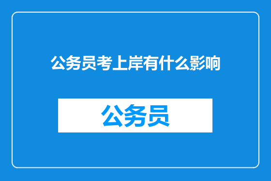 公务员考上岸有什么影响