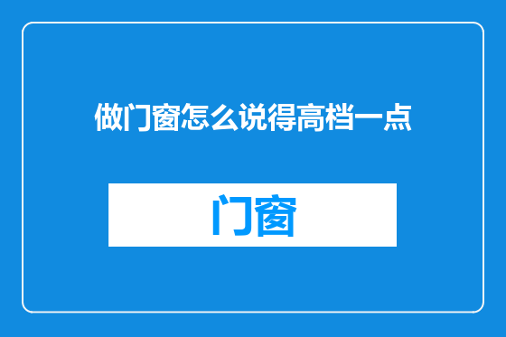 做门窗怎么说得高档一点