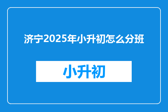 济宁2025年小升初怎么分班
