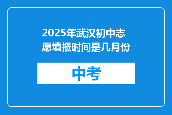 2025年武汉初中志愿填报时间是几月份