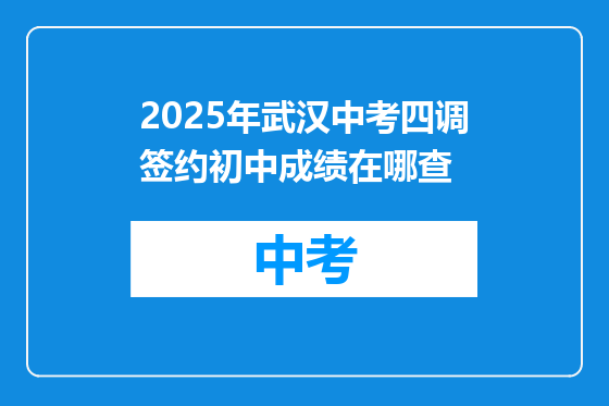 2025年武汉中考四调签约初中成绩在哪查