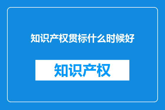 知识产权贯标什么时候好