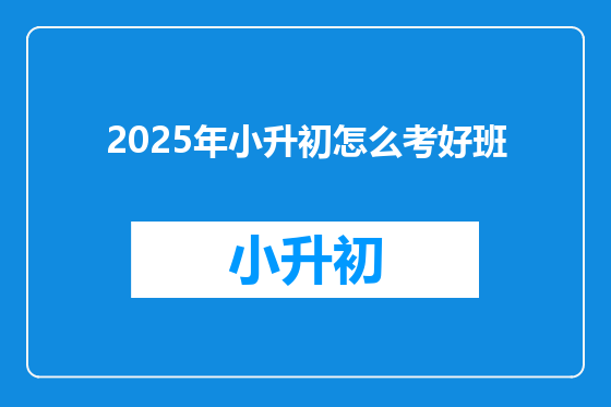 2025年小升初怎么考好班