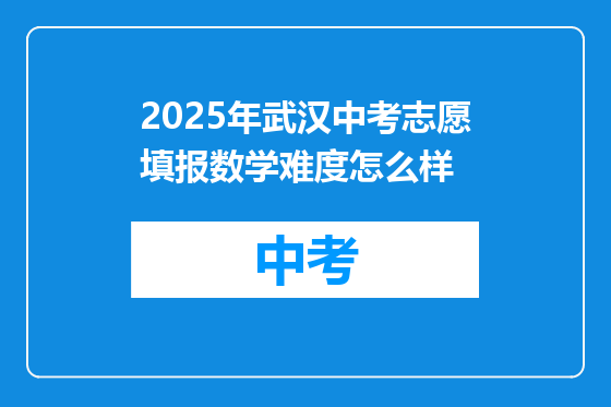 2025年武汉中考志愿填报数学难度怎么样