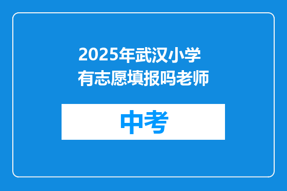 2025年武汉小学有志愿填报吗老师