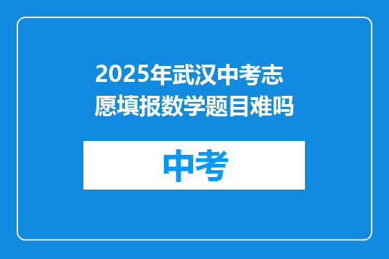 2025年武汉中考志愿填报数学题目难吗