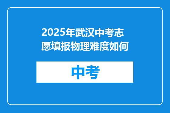 2025年武汉中考志愿填报物理难度如何