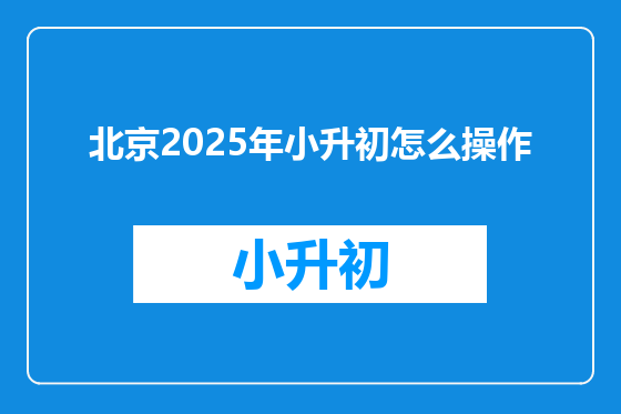 北京2025年小升初怎么操作