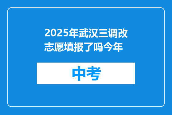 2025年武汉三调改志愿填报了吗今年