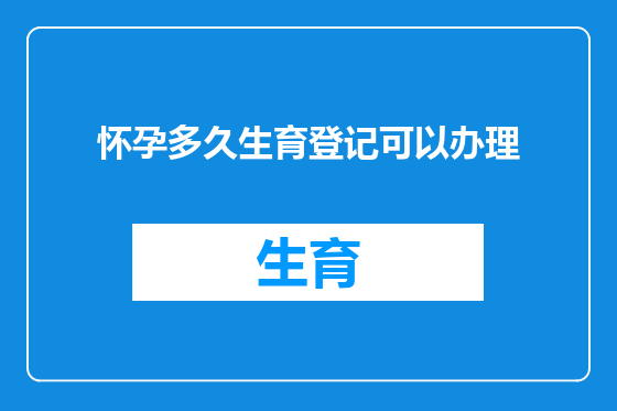 怀孕多久生育登记可以办理