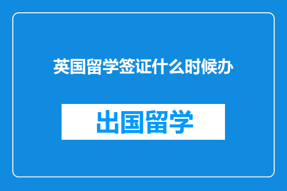 英国留学签证什么时候办
