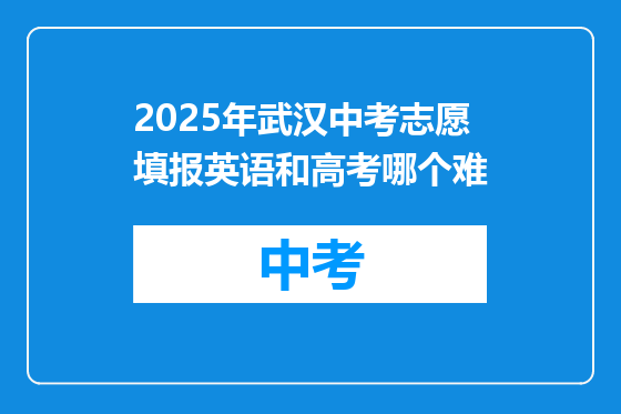 2025年武汉中考志愿填报英语和高考哪个难