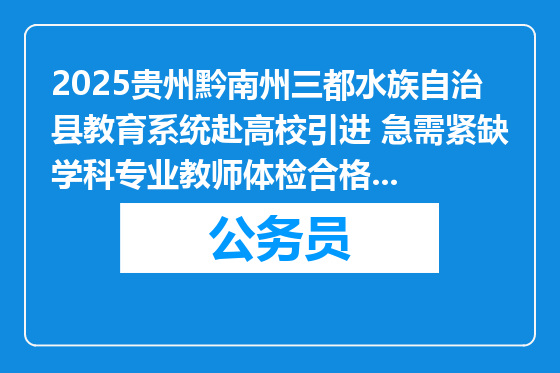 2025贵州黔南州三都水族自治县教育系统赴高校引进 急需紧缺学科专业教师体检合格人员名单及考察有关公告（二）