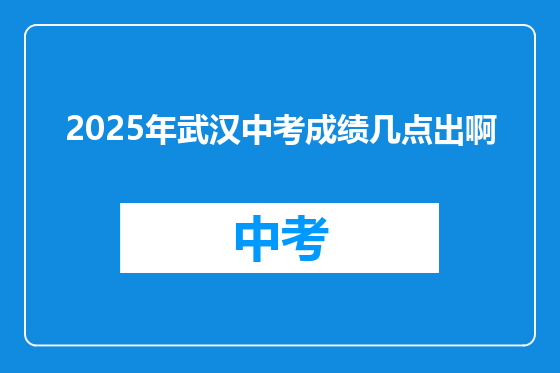 2025年武汉中考成绩几点出啊