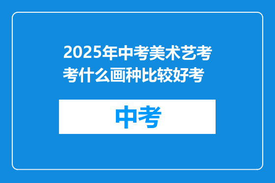 2025年中考美术艺考考什么画种比较好考