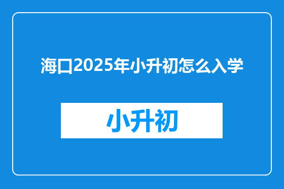 海口2025年小升初怎么入学