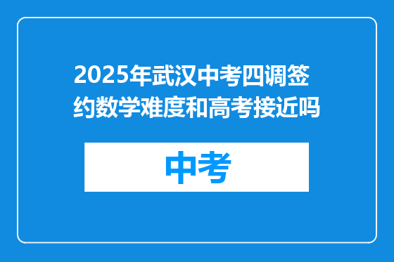 2025年武汉中考四调签约数学难度和高考接近吗
