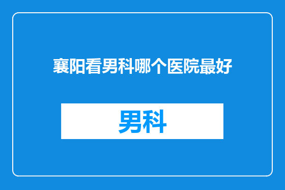 襄阳看男科哪个医院最好