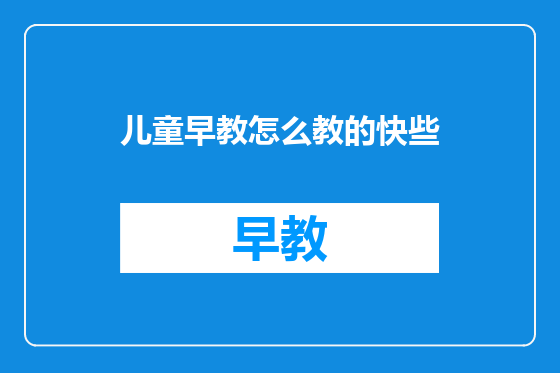 儿童早教怎么教的快些