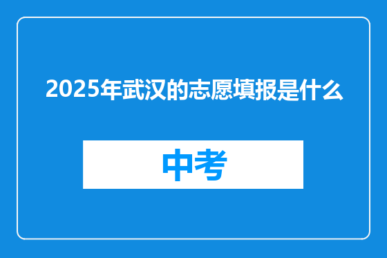 2025年武汉的志愿填报是什么