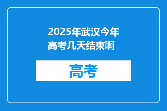 2025年武汉今年高考几天结束啊