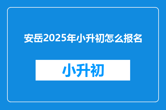 安岳2025年小升初怎么报名