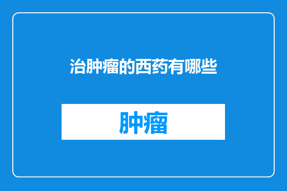 治肿瘤的西药有哪些