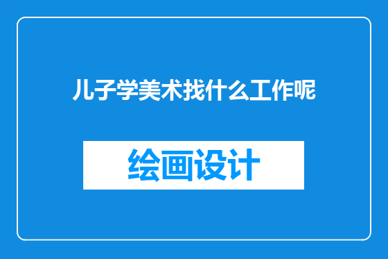 儿子学美术找什么工作呢