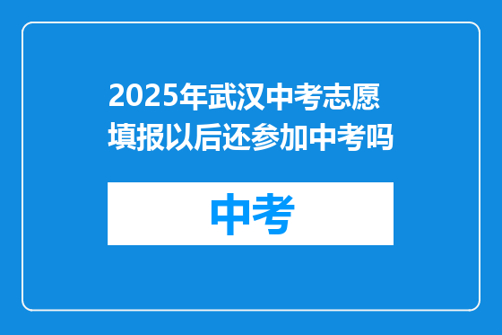 2025年武汉中考志愿填报以后还参加中考吗