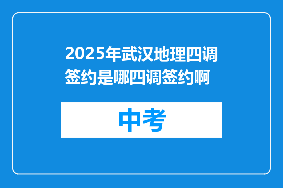 2025年武汉地理四调签约是哪四调签约啊