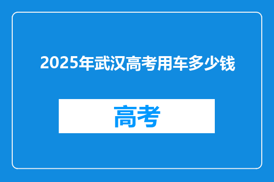 2025年武汉高考用车多少钱
