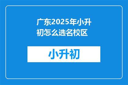 广东2025年小升初怎么选名校区
