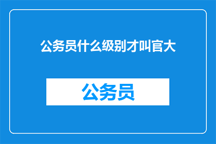 公务员什么级别才叫官大