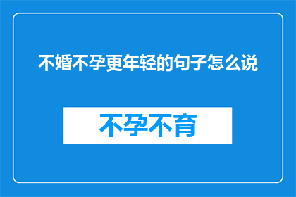 不婚不孕更年轻的句子怎么说